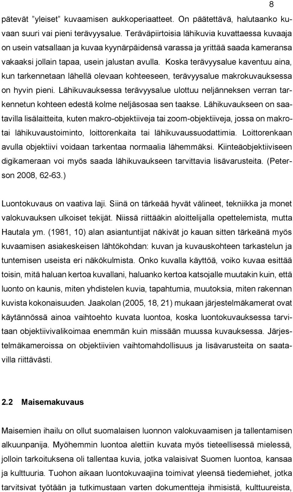 Koska terävyysalue kaventuu aina, kun tarkennetaan lähellä olevaan kohteeseen, terävyysalue makrokuvauksessa on hyvin pieni.