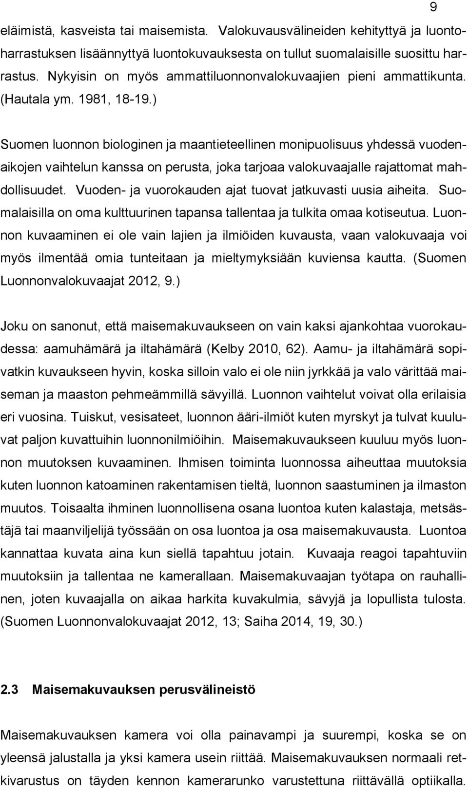 ) Suomen luonnon biologinen ja maantieteellinen monipuolisuus yhdessä vuodenaikojen vaihtelun kanssa on perusta, joka tarjoaa valokuvaajalle rajattomat mahdollisuudet.