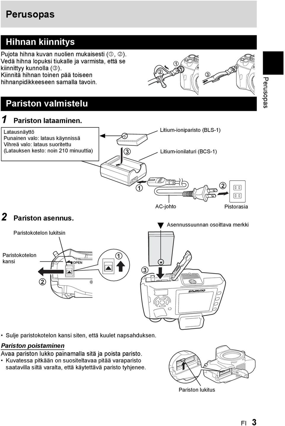 Latausnäyttö Punainen valo: lataus käynnissä Vihreä valo: lataus suoritettu (Latauksen kesto: noin 210 minuuttia) 3 Litium-ioniparisto (BLS-1) Litium-ionilaturi (BCS-1) 1 2 2 Pariston asennus.