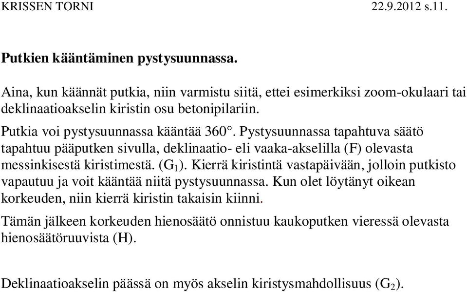 Pystysuunnassa tapahtuva säätö tapahtuu pääputken sivulla, deklinaatio- eli vaaka-akselilla (F) olevasta messinkisestä kiristimestä. (G 1 ).