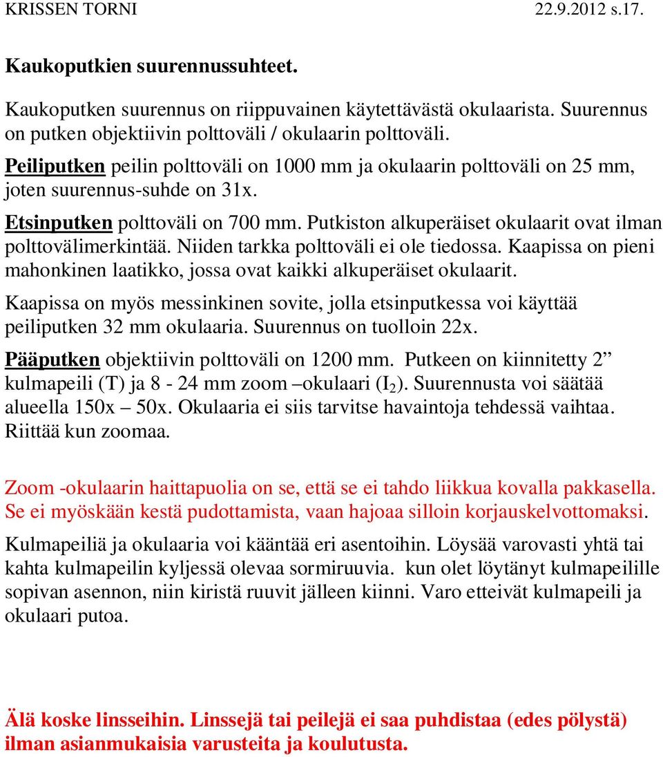 Putkiston alkuperäiset okulaarit ovat ilman polttovälimerkintää. Niiden tarkka polttoväli ei ole tiedossa. Kaapissa on pieni mahonkinen laatikko, jossa ovat kaikki alkuperäiset okulaarit.