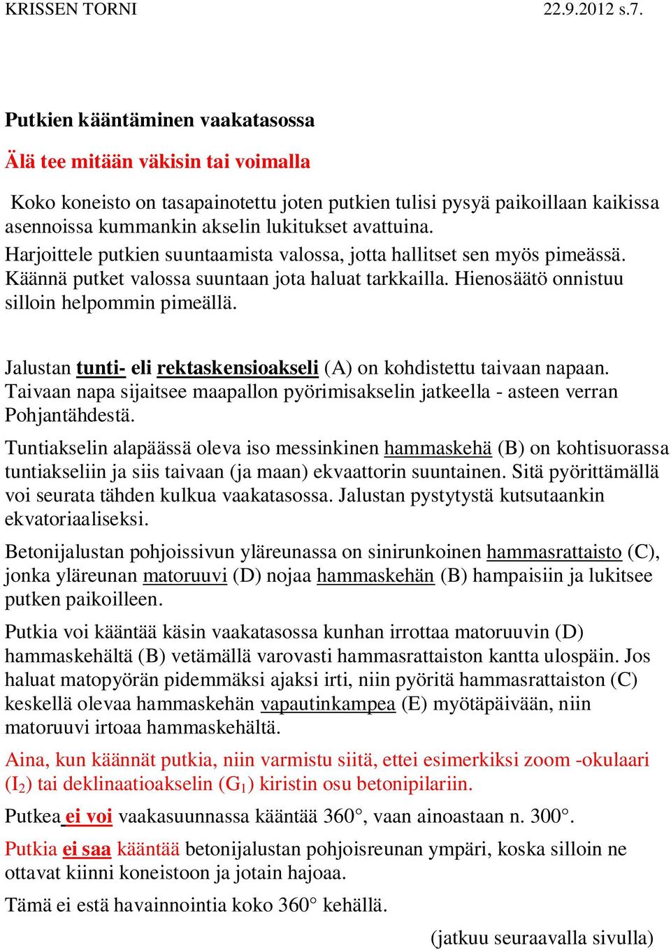 Harjoittele putkien suuntaamista valossa, jotta hallitset sen myös pimeässä. Käännä putket valossa suuntaan jota haluat tarkkailla. Hienosäätö onnistuu silloin helpommin pimeällä.