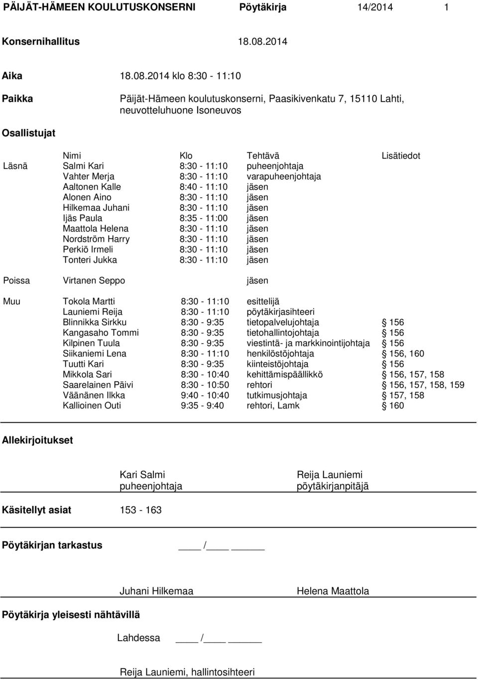 2014 klo 8:30-11:10 Paikka Päijät-Hämeen koulutuskonserni, Paasikivenkatu 7, 15110 Lahti, neuvotteluhuone Isoneuvos Osallistujat Nimi Klo Tehtävä Lisätiedot Läsnä Salmi Kari 8:30-11:10 puheenjohtaja