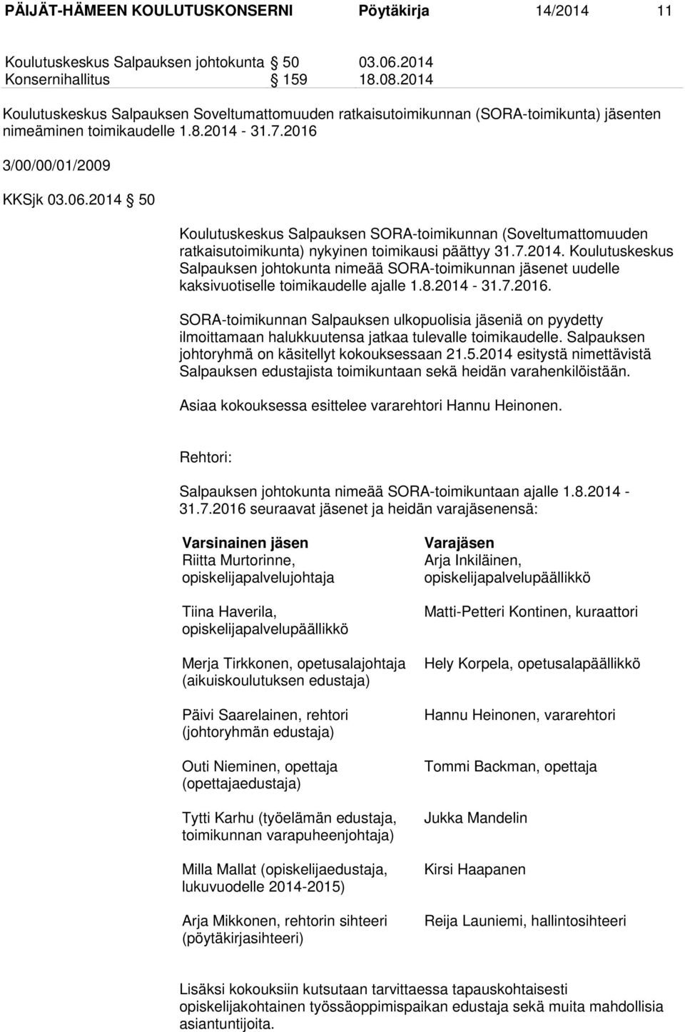 2014 50 Koulutuskeskus Salpauksen SORA-toimikunnan (Soveltumattomuuden ratkaisutoimikunta) nykyinen toimikausi päättyy 31.7.2014. Koulutuskeskus Salpauksen johtokunta nimeää SORA-toimikunnan jäsenet uudelle kaksivuotiselle toimikaudelle ajalle 1.