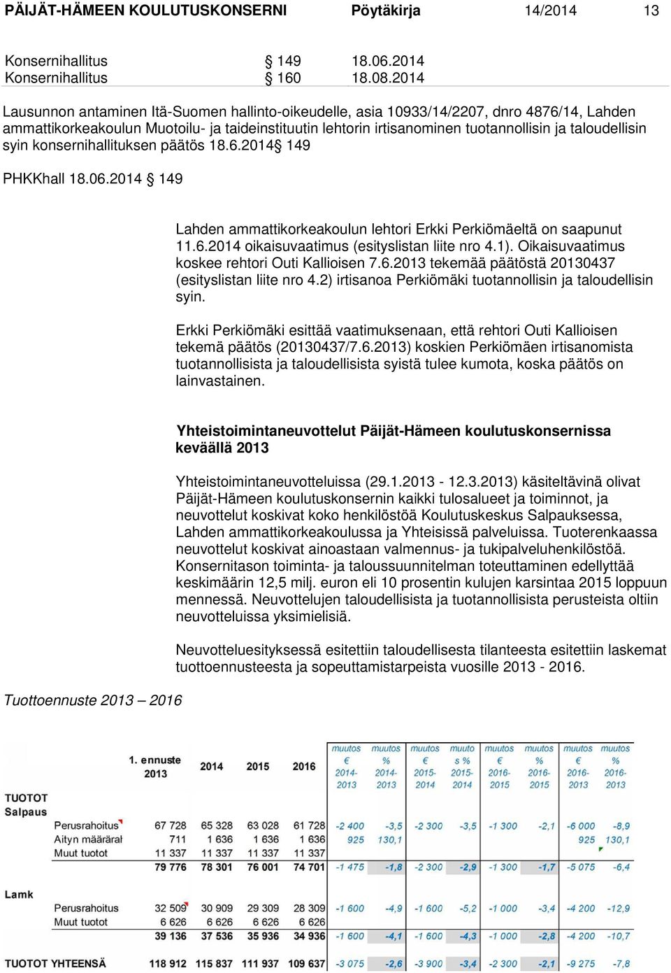1). Oikaisuvaatimus koskee rehtori Outi Kallioisen 7.6.2013 tekemää päätöstä 20130437 (esityslistan liite nro 4.2) irtisanoa Perkiömäki tuotannollisin ja taloudellisin syin.