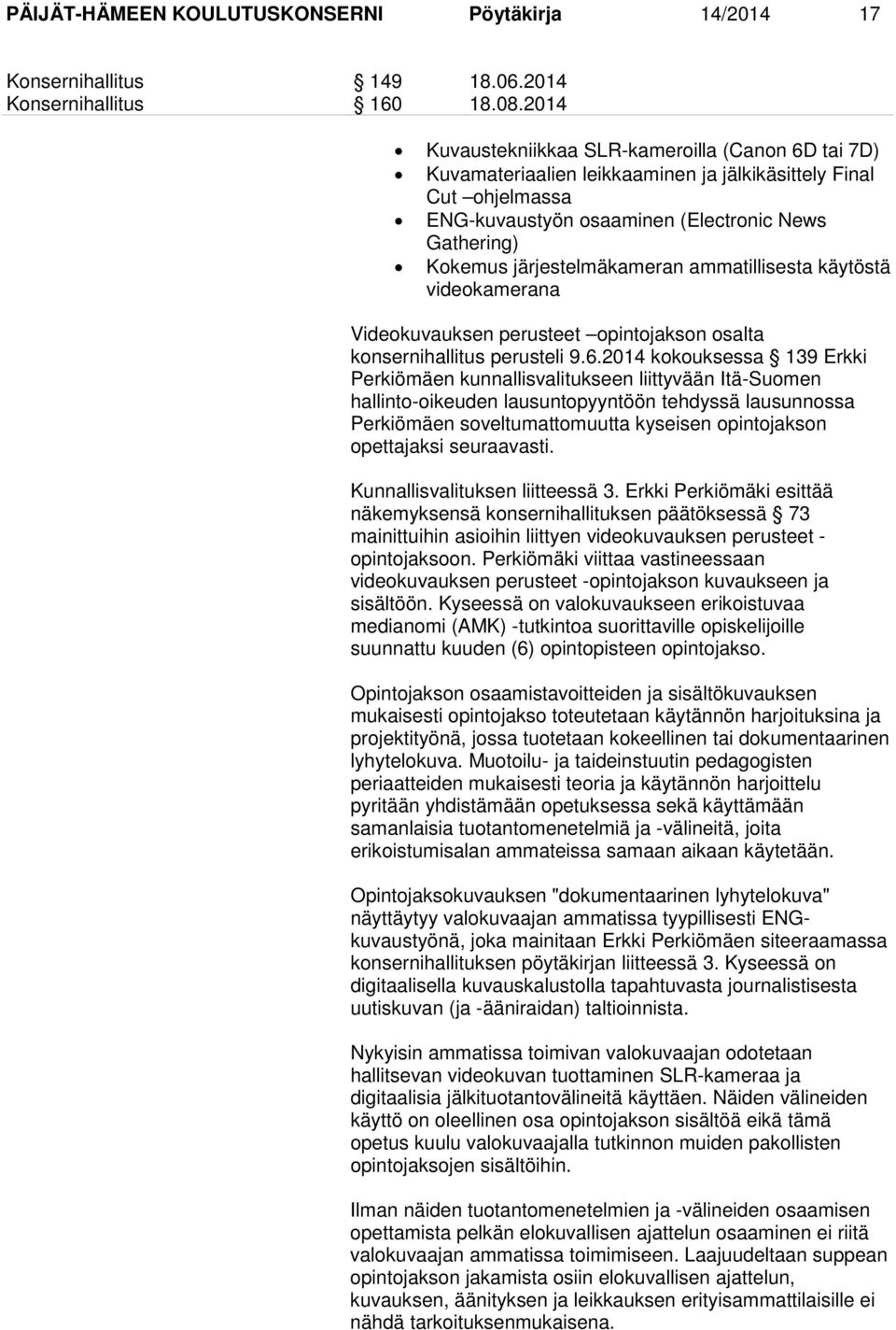 2014 kokouksessa 139 Erkki Perkiömäen kunnallisvalitukseen liittyvään Itä-Suomen hallinto-oikeuden lausuntopyyntöön tehdyssä lausunnossa Perkiömäen soveltumattomuutta kyseisen opintojakson