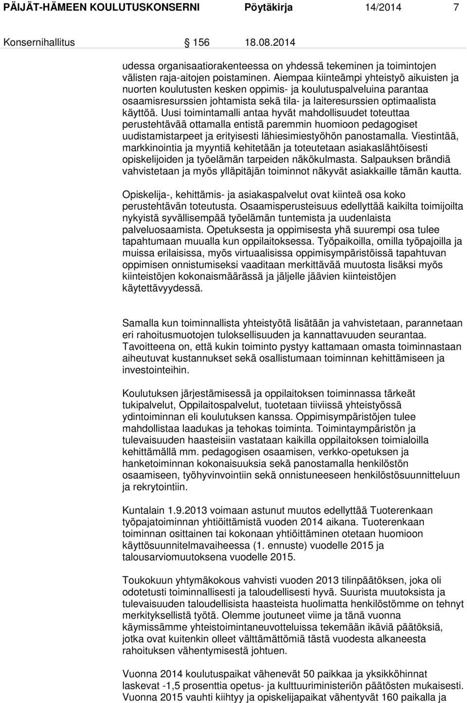 Uusi toimintamalli antaa hyvät mahdollisuudet toteuttaa perustehtävää ottamalla entistä paremmin huomioon pedagogiset uudistamistarpeet ja erityisesti lähiesimiestyöhön panostamalla.