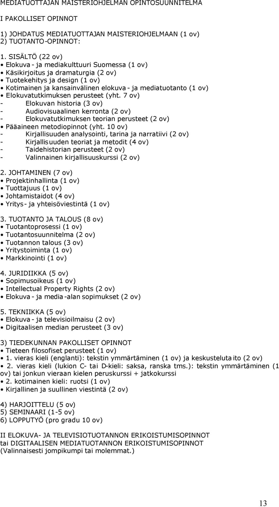 Elokuvatutkimuksen perusteet (yht. 7 ov) - Elokuvan historia (3 ov) - Audiovisuaalinen kerronta (2 ov) - Elokuvatutkimuksen teorian perusteet (2 ov) Pääaineen metodiopinnot (yht.