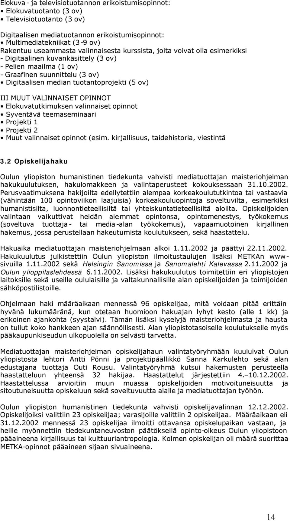 VALINNAISET OPINNOT Elokuvatutkimuksen valinnaiset opinnot Syventävä teemaseminaari Projekti 1 Projekti 2 Muut valinnaiset opinnot (esim. kirjallisuus, taidehistoria, viestintä 3.