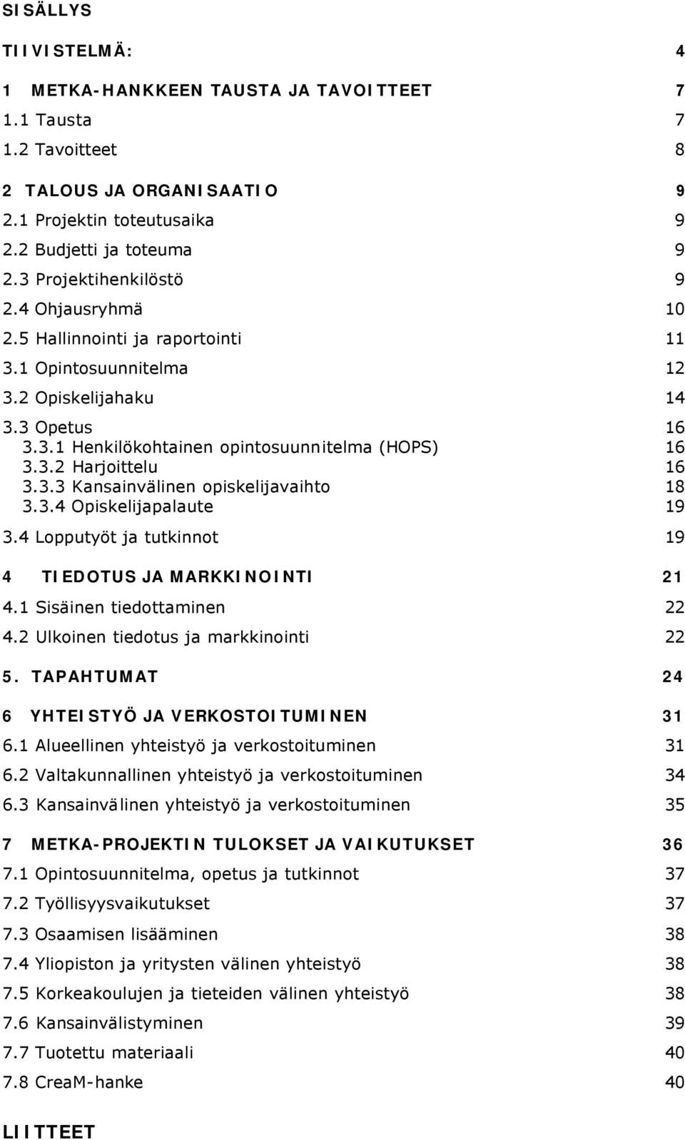 3.3 Kansainvälinen opiskelijavaihto 18 3.3.4 Opiskelijapalaute 19 3.4 Lopputyöt ja tutkinnot 19 4 TIEDOTUS JA MARKKINOINTI 21 4.1 Sisäinen tiedottaminen 22 4.2 Ulkoinen tiedotus ja markkinointi 22 5.