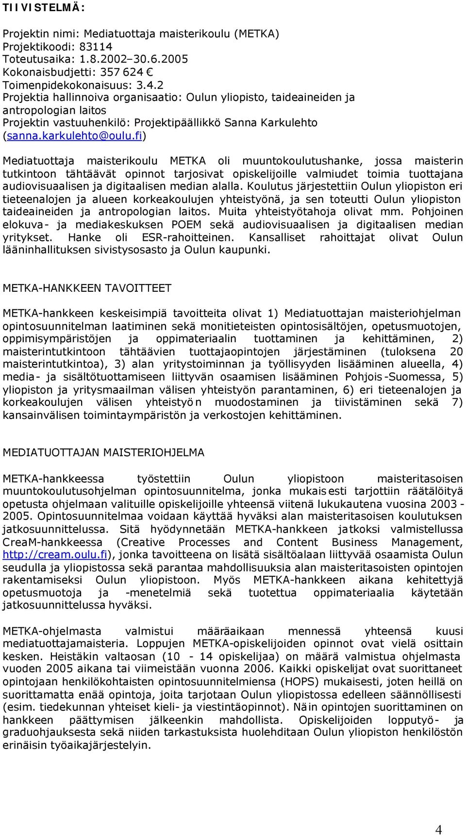 Toimenpidekokonaisuus: 3.4.2 Projektia hallinnoiva organisaatio: Oulun yliopisto, taideaineiden ja antropologian laitos Projektin vastuuhenkilö: Projektipäällikkö Sanna Karkulehto (sanna.