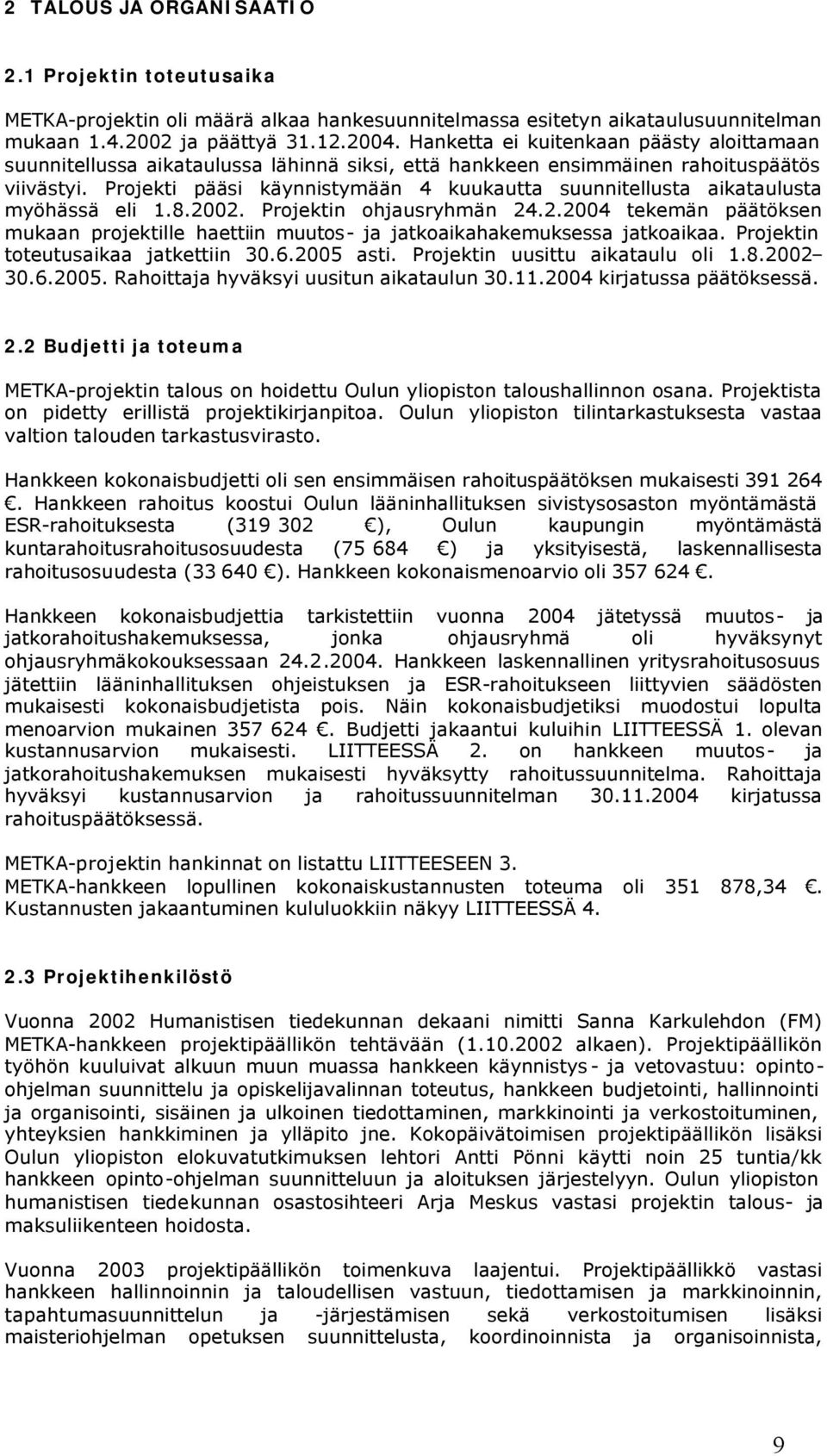 Projekti pääsi käynnistymään 4 kuukautta suunnitellusta aikataulusta myöhässä eli 1.8.2002. Projektin ohjausryhmän 24.2.2004 tekemän päätöksen mukaan projektille haettiin muutos- ja jatkoaikahakemuksessa jatkoaikaa.