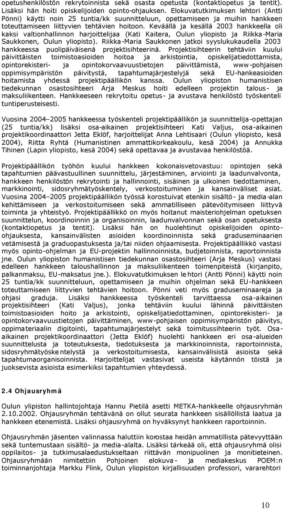 Keväällä ja kesällä 2003 hankkeella oli kaksi valtionhallinnon harjoittelijaa (Kati Kaitera, Oulun yliopisto ja Riikka-Maria Saukkonen, Oulun yliopisto).