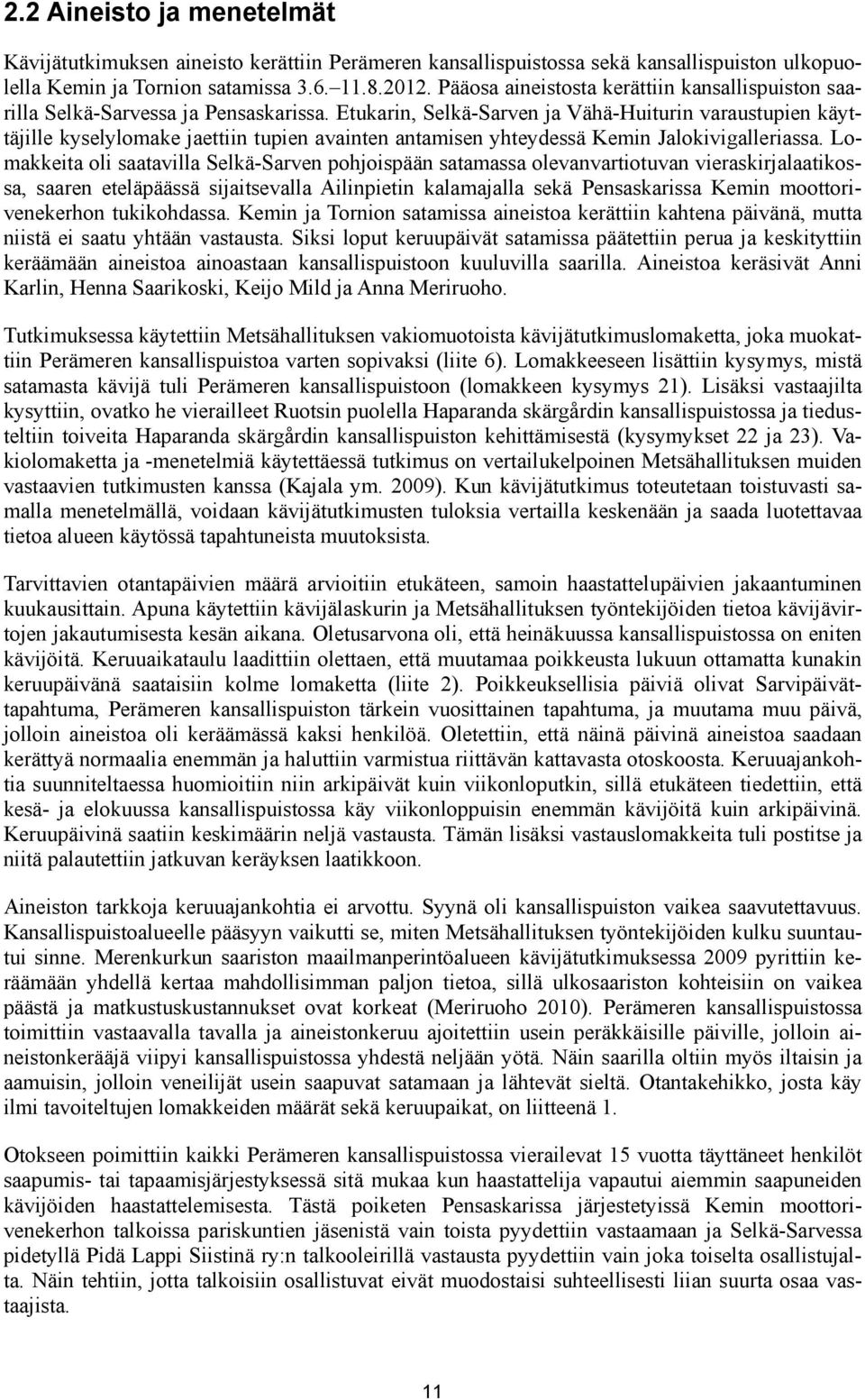 Etukarin, Selkä-Sarven ja Vähä-Huiturin varaustupien käyttäjille kyselylomake jaettiin tupien avainten antamisen yhteydessä Kemin Jalokivigalleriassa.