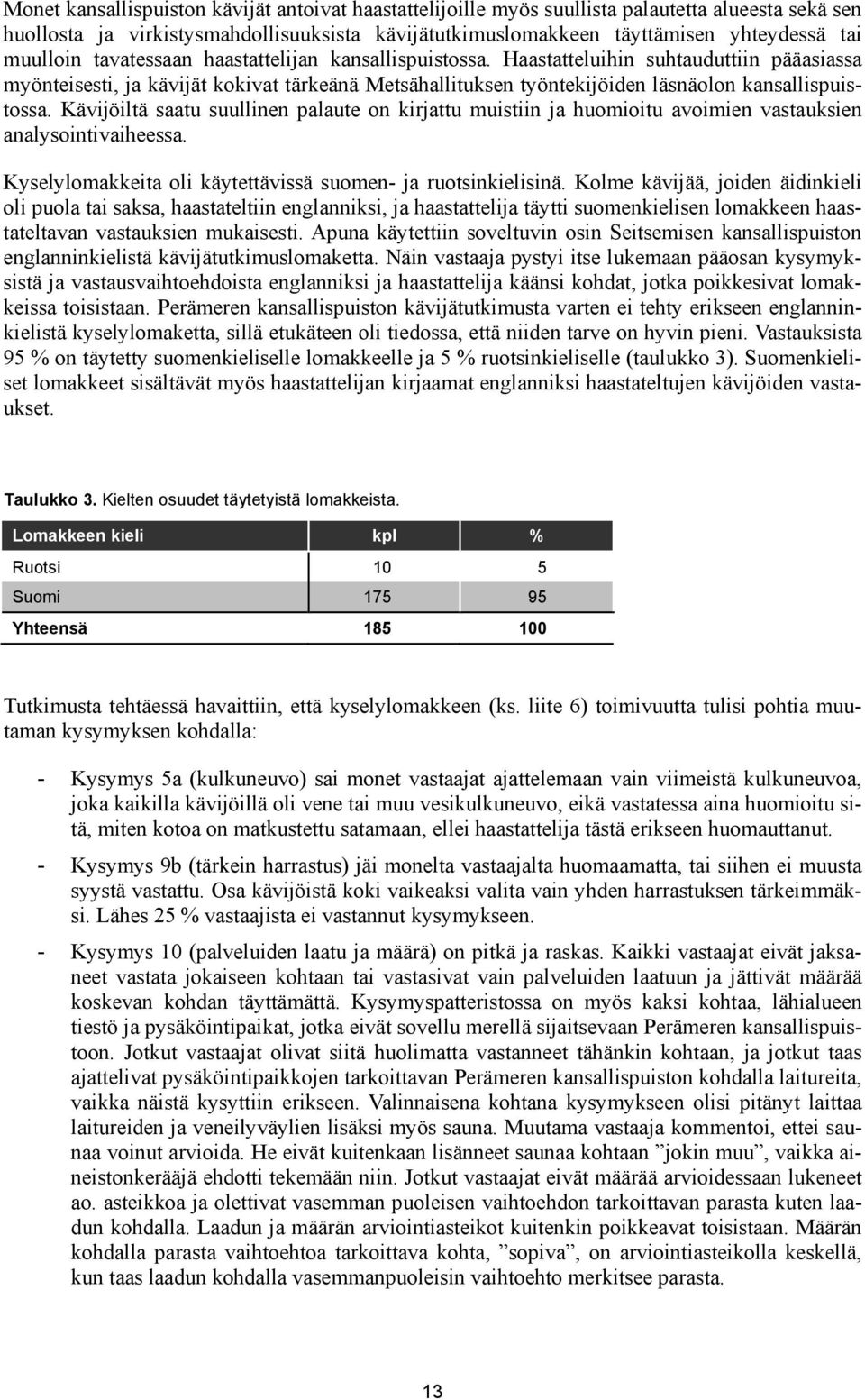 Kävijöiltä saatu suullinen palaute on kirjattu muistiin ja huomioitu avoimien vastauksien analysointivaiheessa. Kyselylomakkeita oli käytettävissä suomen- ja ruotsinkielisinä.