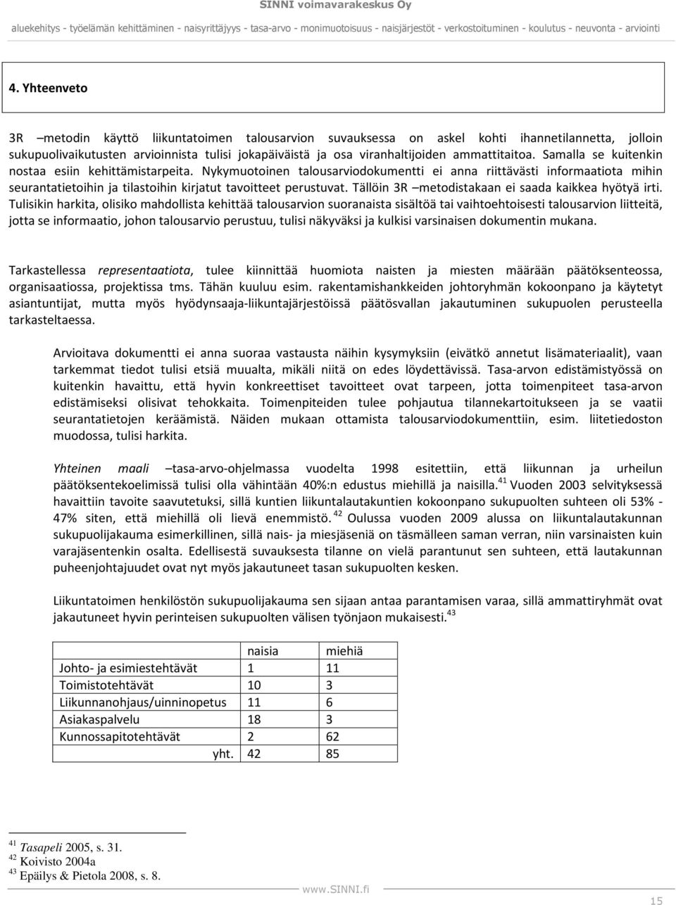 Nykymuotoinen talousarviodokumentti ei anna riittävästi informaatiota mihin seurantatietoihin ja tilastoihin kirjatut tavoitteet perustuvat. Tällöin 3R metodistakaan ei saada kaikkea hyötyä irti.