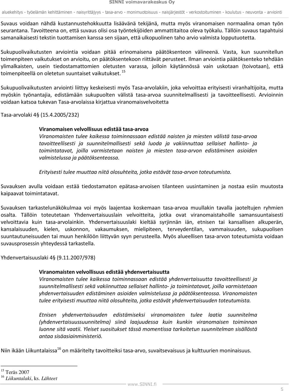 Sukupuolivaikutusten arviointia voidaan pitää erinomaisena päätöksenteon välineenä. Vasta, kun suunnitellun toimenpiteen vaikutukset on arvioitu, on päätöksentekoon riittävät perusteet.