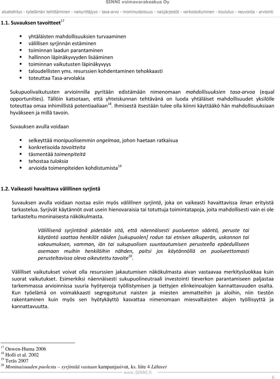 resurssien kohdentaminen tehokkaasti toteuttaa Tasa-arvolakia Sukupuolivaikutusten arvioinnilla pyritään edistämään nimenomaan mahdollisuuksien tasa-arvoa (equal opportunities).