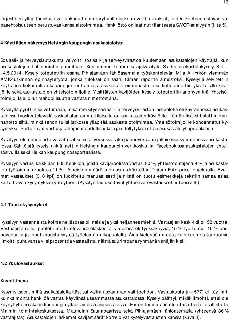 4 Käyttäjien näkemys Helsingin kaupungin asukastaloista Sosiaali- ja terveyslautakunta velvoitti sosiaali- ja terveysvirastoa kuulemaan asukastalojen käyttäjiä, kun asukastalojen hallinnointia
