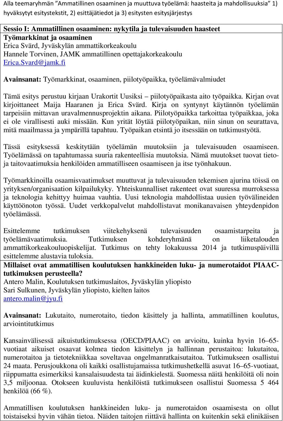 fi Avainsanat: Työmarkkinat, osaaminen, piilotyöpaikka, työelämävalmiudet Tämä esitys perustuu kirjaan Urakortit Uusiksi piilotyöpaikasta aito työpaikka.