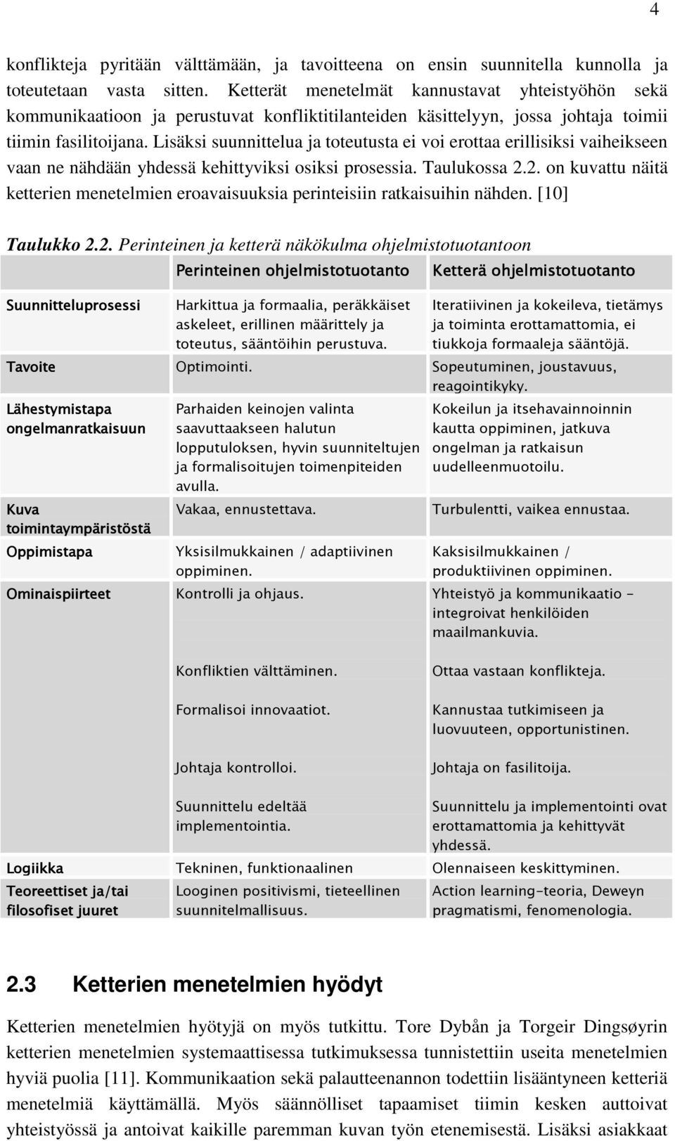 Lisäksi suunnittelua ja toteutusta ei voi erottaa erillisiksi vaiheikseen vaan ne nähdään yhdessä kehittyviksi osiksi prosessia. Taulukossa 2.