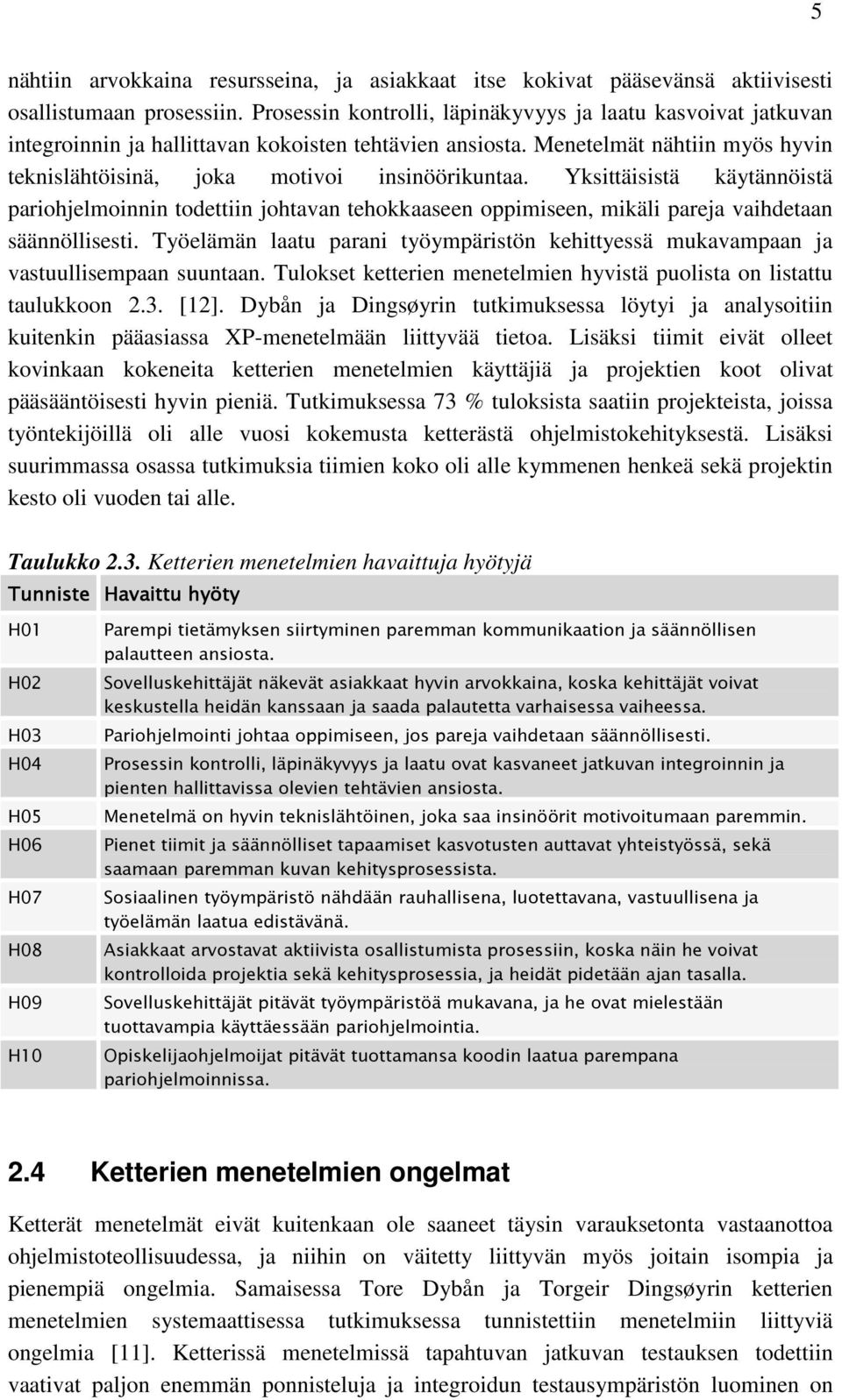 Yksittäisistä käytännöistä pariohjelmoinnin todettiin johtavan tehokkaaseen oppimiseen, mikäli pareja vaihdetaan säännöllisesti.