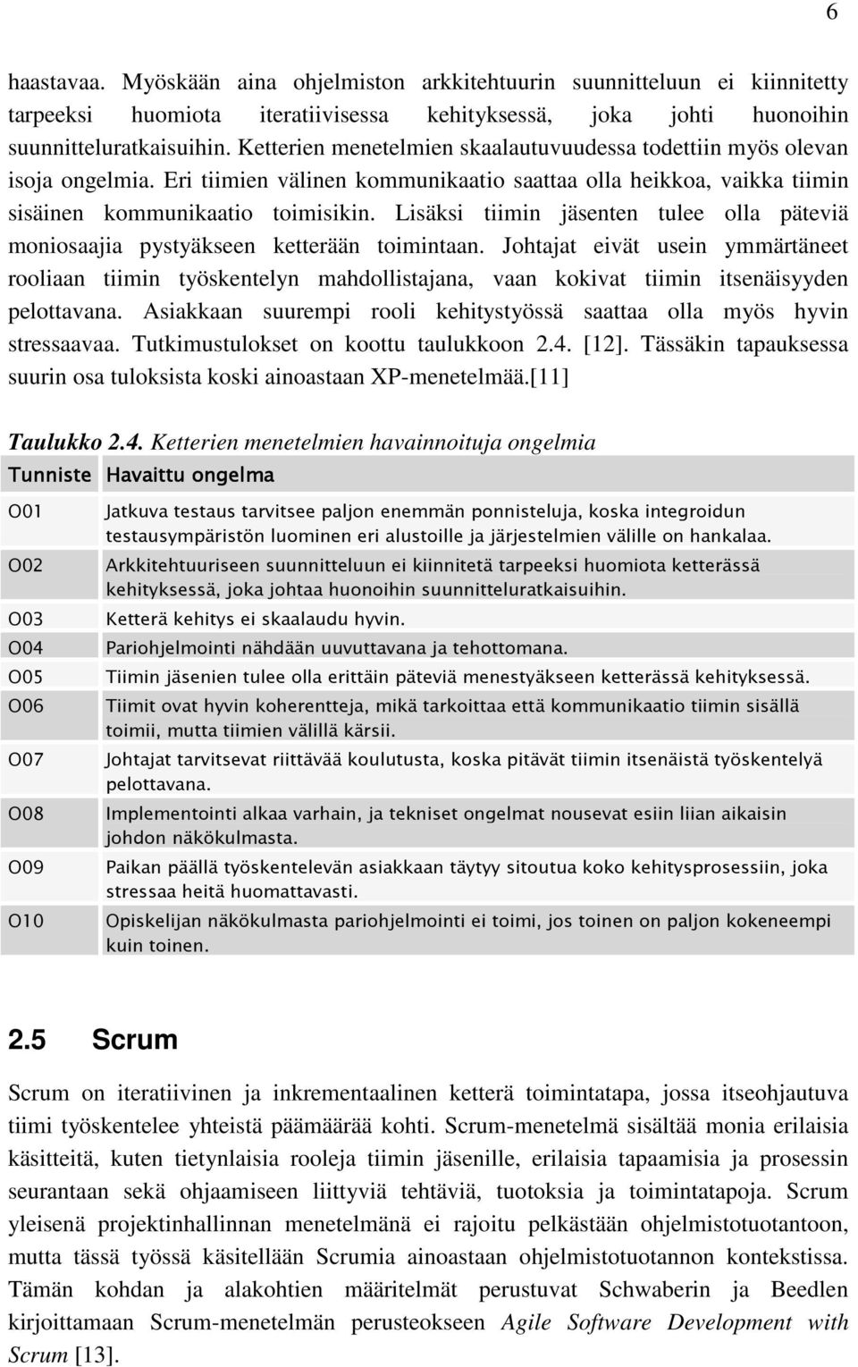 Lisäksi tiimin jäsenten tulee olla päteviä moniosaajia pystyäkseen ketterään toimintaan.