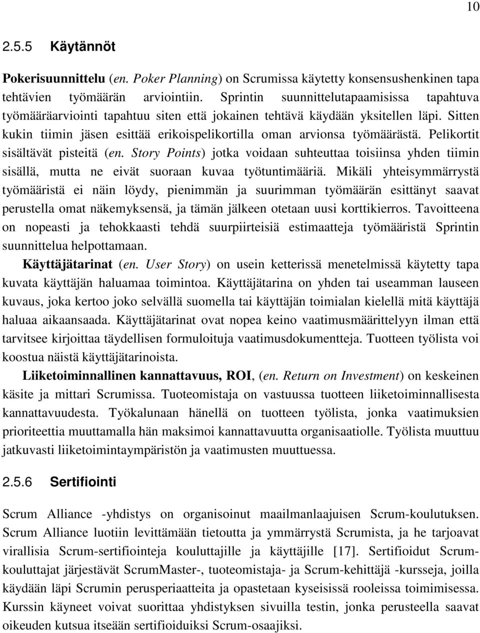 Sitten kukin tiimin jäsen esittää erikoispelikortilla oman arvionsa työmäärästä. Pelikortit sisältävät pisteitä (en.