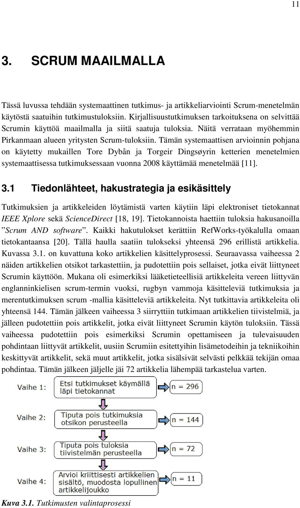 Tämän systemaattisen arvioinnin pohjana on käytetty mukaillen Tore Dybån ja Torgeir Dingsøyrin ketterien menetelmien systemaattisessa tutkimuksessaan vuonna 2008 käyttämää menetelmää [11]. 3.