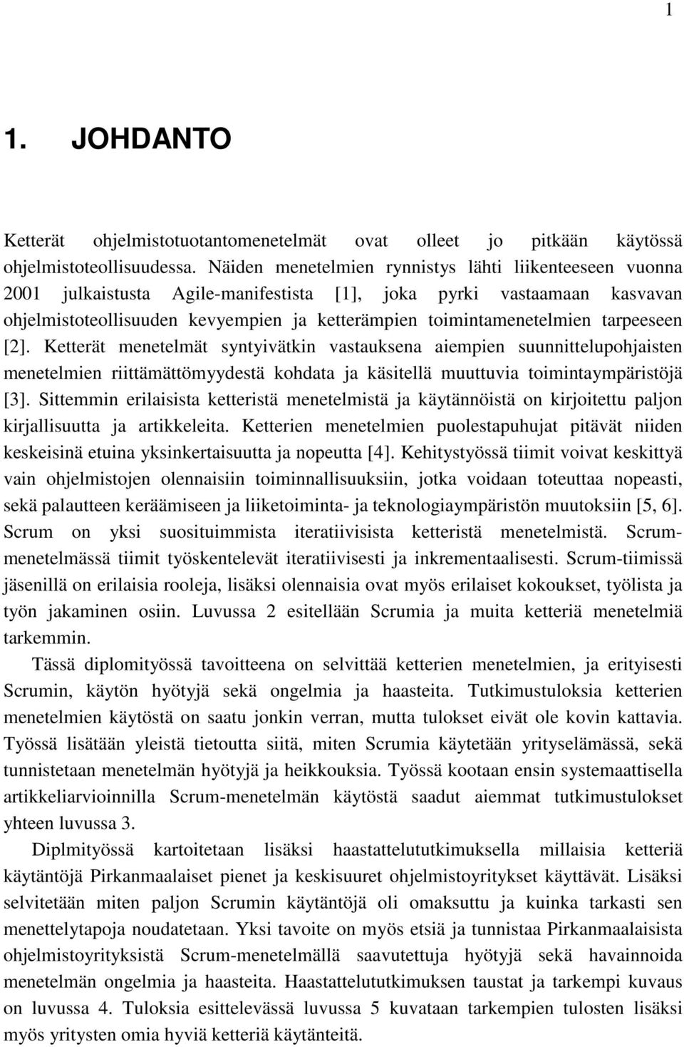 tarpeeseen [2]. Ketterät menetelmät syntyivätkin vastauksena aiempien suunnittelupohjaisten menetelmien riittämättömyydestä kohdata ja käsitellä muuttuvia toimintaympäristöjä [3].