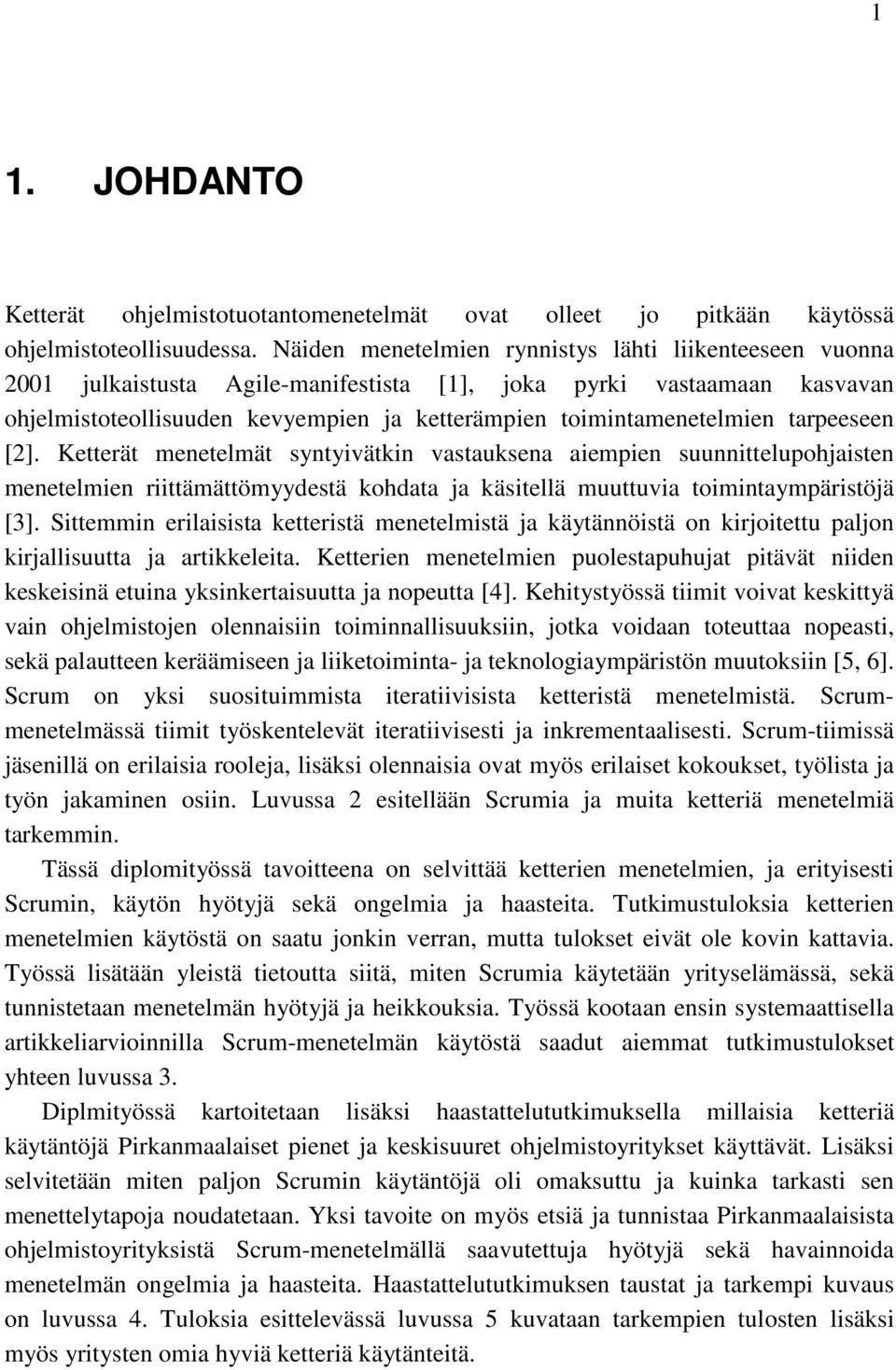 tarpeeseen [2]. Ketterät menetelmät syntyivätkin vastauksena aiempien suunnittelupohjaisten menetelmien riittämättömyydestä kohdata ja käsitellä muuttuvia toimintaympäristöjä [3].