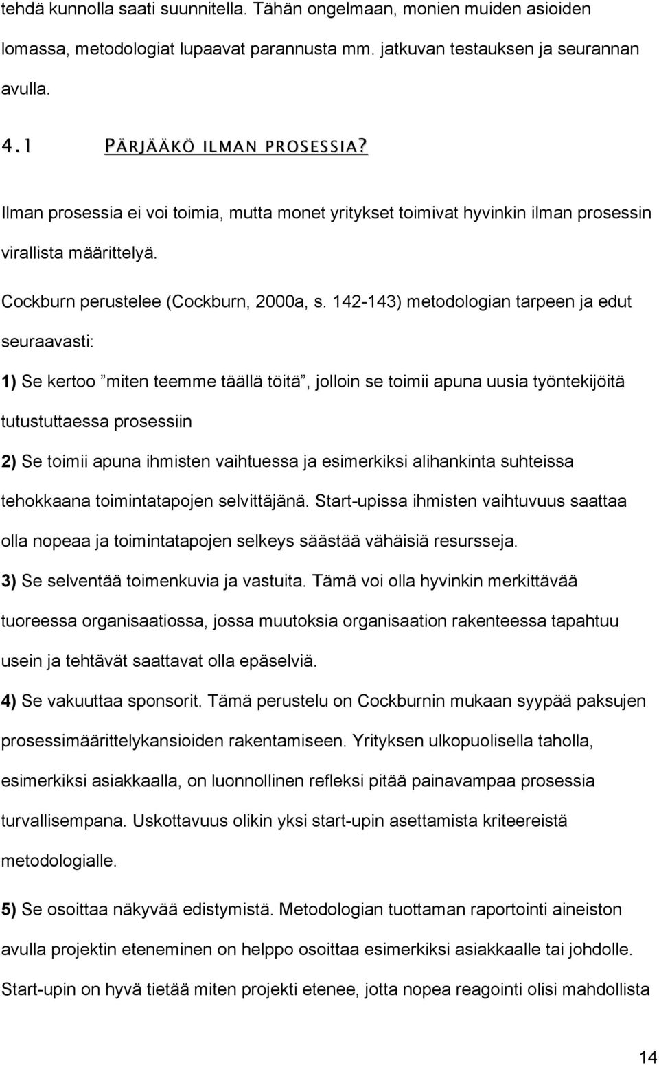 142-143) metodologian tarpeen ja edut seuraavasti: 1) Se kertoo miten teemme täällä töitä, jolloin se toimii apuna uusia työntekijöitä tutustuttaessa prosessiin 2) Se toimii apuna ihmisten vaihtuessa