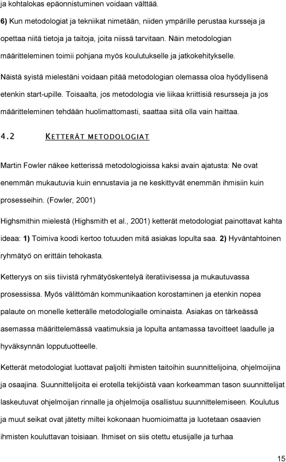 Toisaalta, jos metodologia vie liikaa kriittisiä resursseja ja jos määritteleminen tehdään huolimattomasti, saattaa siitä olla vain haittaa. 4.