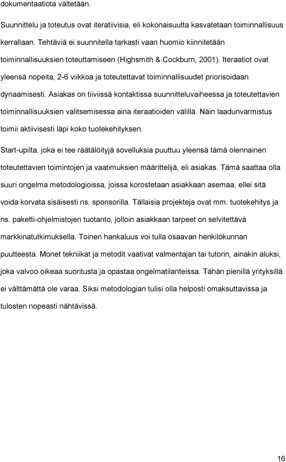 Iteraatiot ovat yleensä nopeita, 2-6 viikkoa ja toteutettavat toiminnallisuudet priorisoidaan dynaamisesti.