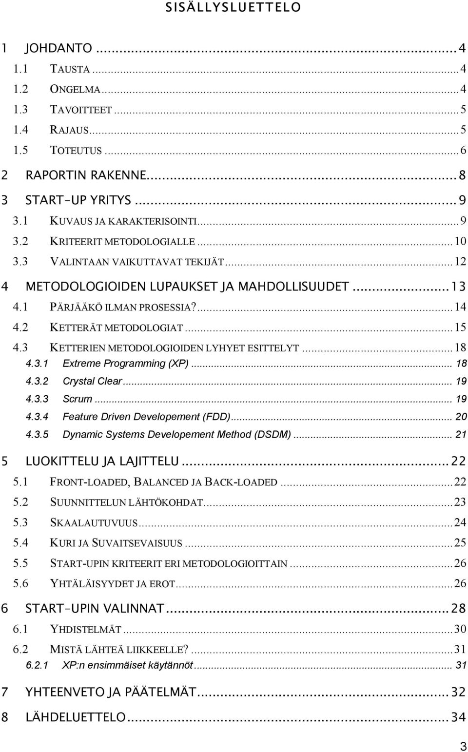 3 KETTERIEN METODOLOGIOIDEN LYHYET ESITTELYT...18 4.3.1 Extreme Programming (XP)... 18 4.3.2 Crystal Clear... 19 4.3.3 Scrum... 19 4.3.4 Feature Driven Developement (FDD)... 20 4.3.5 Dynamic Systems Developement Method (DSDM).