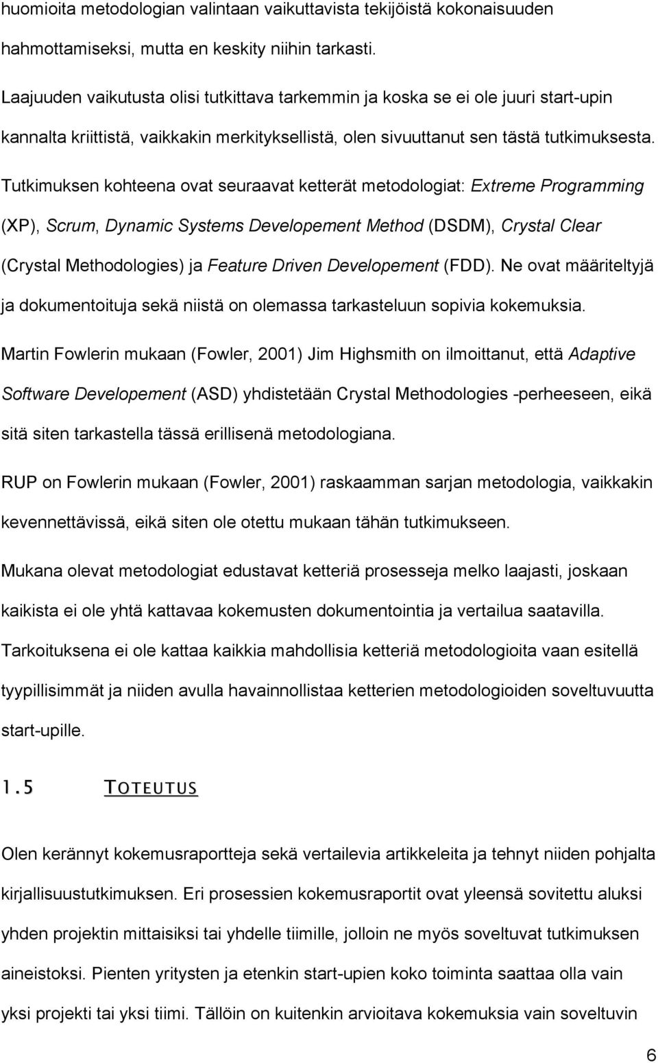 Tutkimuksen kohteena ovat seuraavat ketterät metodologiat: Extreme Programming (XP), Scrum, Dynamic Systems Developement Method (DSDM), Crystal Clear (Crystal Methodologies) ja Feature Driven