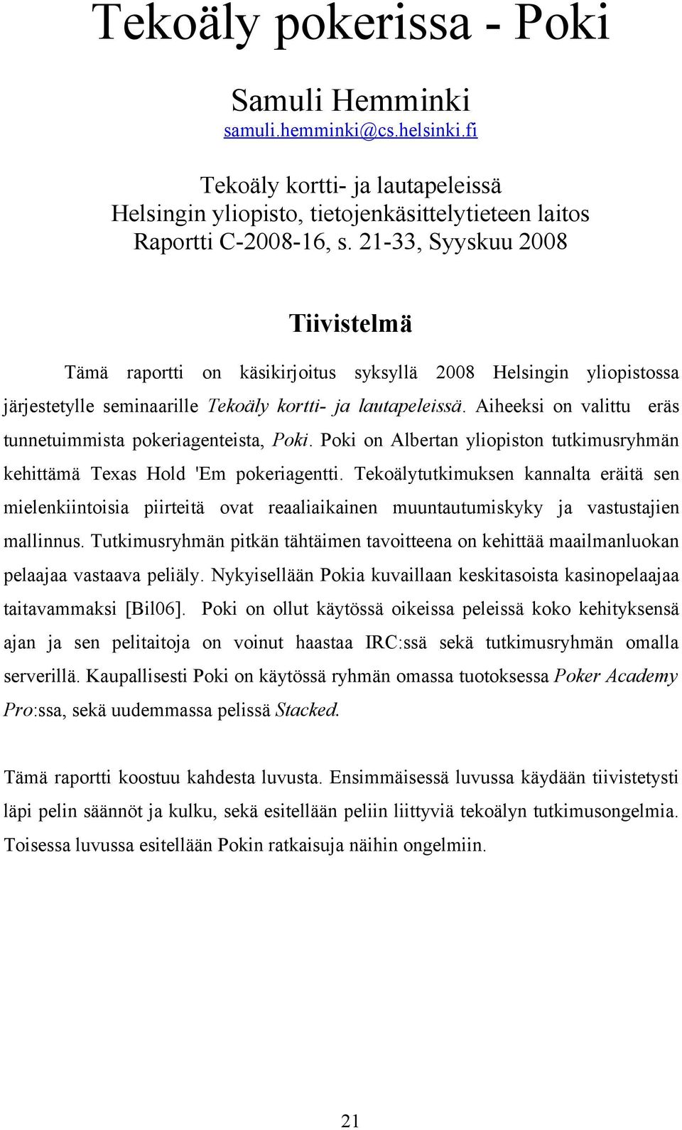 Aiheeksi on valittu eräs tunnetuimmista pokeriagenteista, Poki. Poki on Albertan yliopiston tutkimusryhmän kehittämä Texas Hold 'Em pokeriagentti.