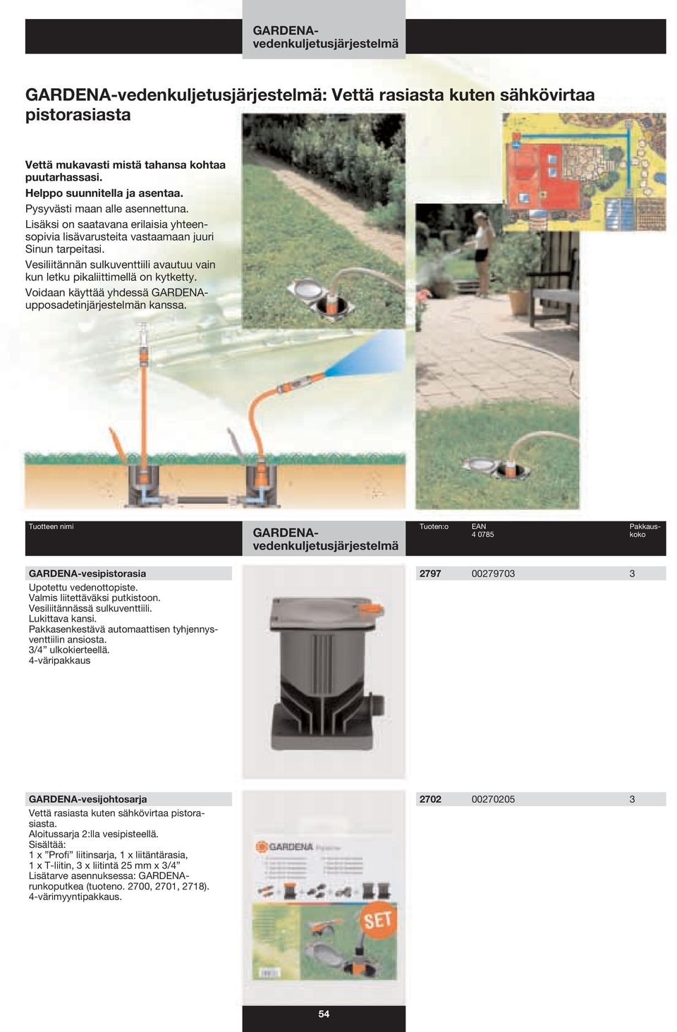 Vesiliitännän sulkuventtiili avautuu vain kun letku pikaliittimellä on kytketty. Voidaan käyttää yhdessä upposadetinjärjestelmän kanssa.