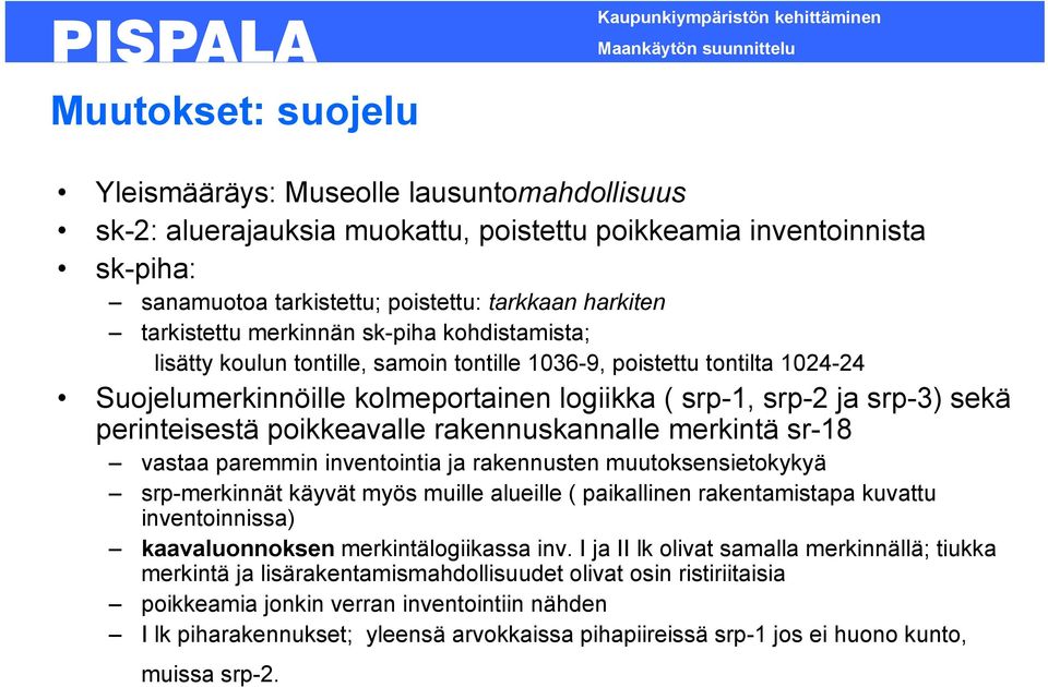 perinteisestä poikkeavalle rakennuskannalle merkintä sr-18 vastaa paremmin inventointia ja rakennusten muutoksensietokykyä srp-merkinnät käyvät myös muille alueille ( paikallinen rakentamistapa