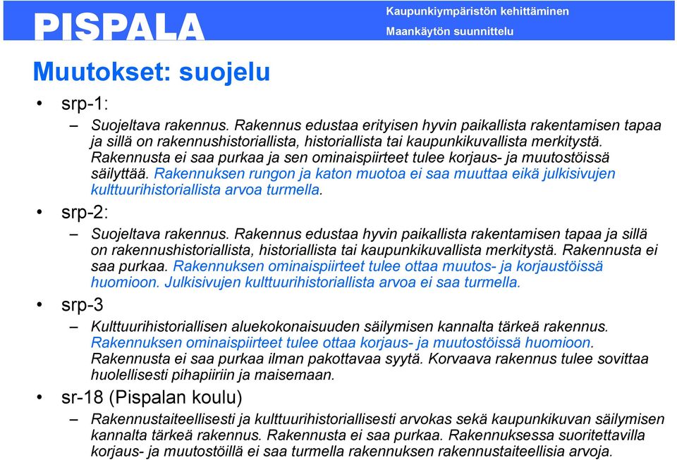 srp-2: Suojeltava rakennus. Rakennus edustaa hyvin paikallista rakentamisen tapaa ja sillä on rakennushistoriallista, historiallista tai kaupunkikuvallista merkitystä. Rakennusta ei saa purkaa.