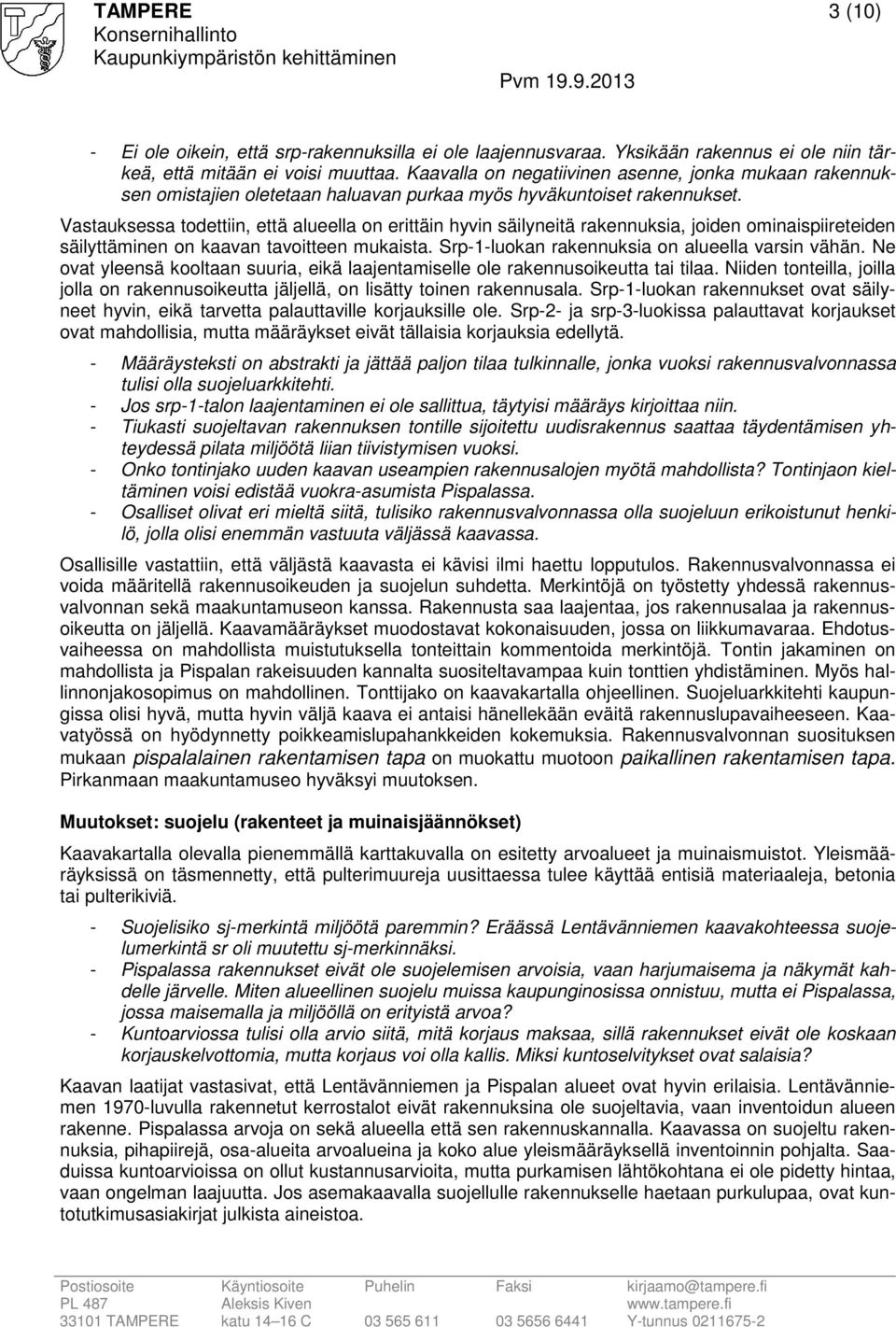 Vastauksessa todettiin, että alueella on erittäin hyvin säilyneitä rakennuksia, joiden ominaispiireteiden säilyttäminen on kaavan tavoitteen mukaista.