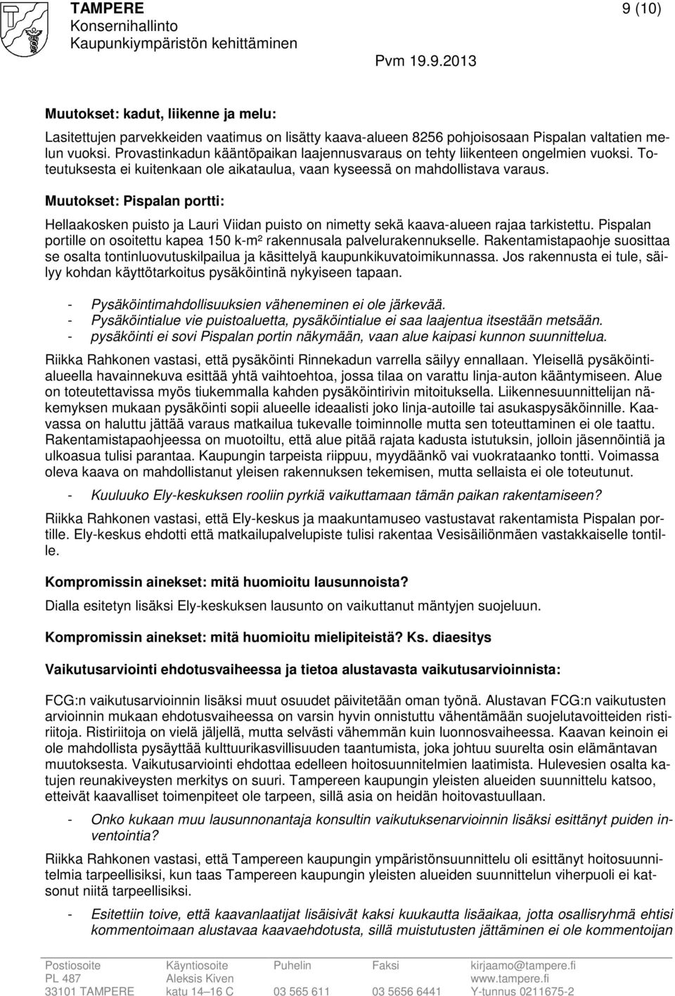 Muutokset: Pispalan portti: Hellaakosken puisto ja Lauri Viidan puisto on nimetty sekä kaava-alueen rajaa tarkistettu. Pispalan portille on osoitettu kapea 150 k-m² rakennusala palvelurakennukselle.