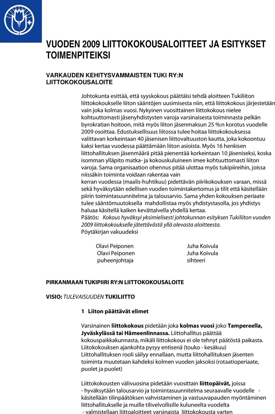 Nykyinen vuosittainen liittokokous nielee kohtuuttomasti jäsenyhdistysten varoja varsinaisesta toiminnasta pelkän byrokratian hoitoon, mitä myös liiton jäsenmaksun 25 %:n korotus vuodelle 2009