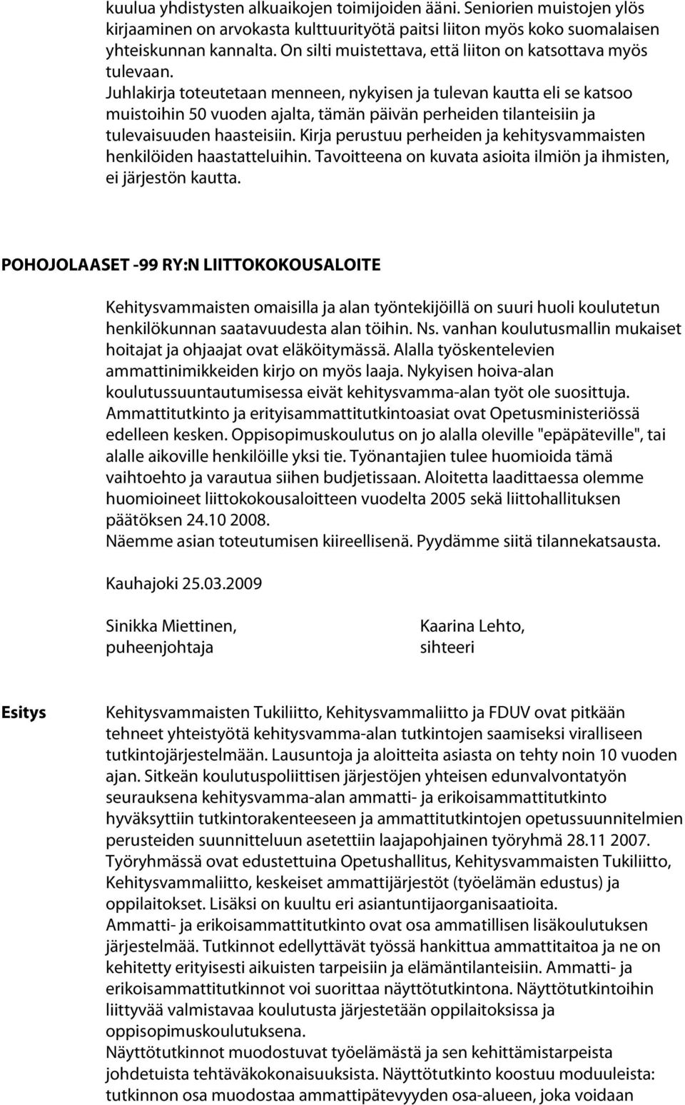 Juhlakirja toteutetaan menneen, nykyisen ja tulevan kautta eli se katsoo muistoihin 50 vuoden ajalta, tämän päivän perheiden tilanteisiin ja tulevaisuuden haasteisiin.