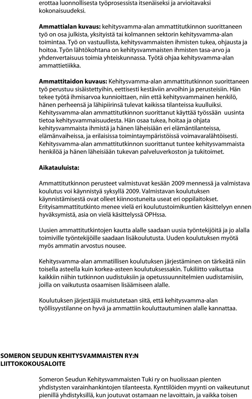 Työ on vastuullista, kehitysvammaisten ihmisten tukea, ohjausta ja hoitoa. Työn lähtökohtana on kehitysvammaisten ihmisten tasa-arvo ja yhdenvertaisuus toimia yhteiskunnassa.