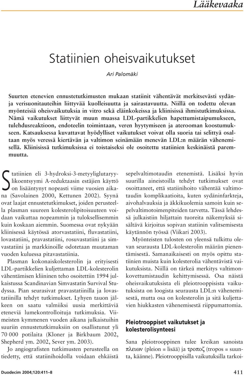 Nämä vaikutukset liittyvät muun muassa LDL-partikkelien hapettumistaipumukseen, tulehdusreaktioon, endoteelin toimintaan, veren hyytymiseen ja aterooman koostumukseen.