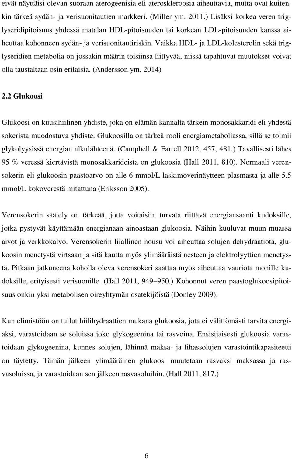 Vaikka HDL- ja LDL-kolesterolin sekä triglyseridien metabolia on jossakin määrin toisiinsa liittyvää, niissä tapahtuvat muutokset voivat olla taustaltaan osin erilaisia. (Andersson ym. 2014) 2.