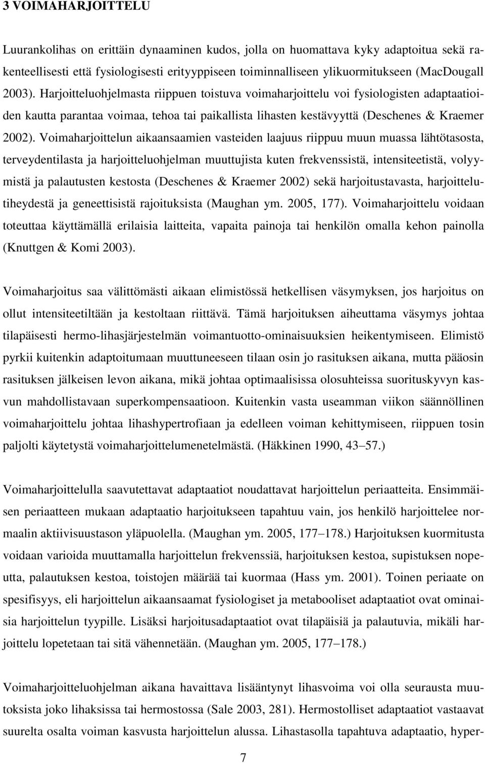 Voimaharjoittelun aikaansaamien vasteiden laajuus riippuu muun muassa lähtötasosta, terveydentilasta ja harjoitteluohjelman muuttujista kuten frekvenssistä, intensiteetistä, volyymistä ja palautusten