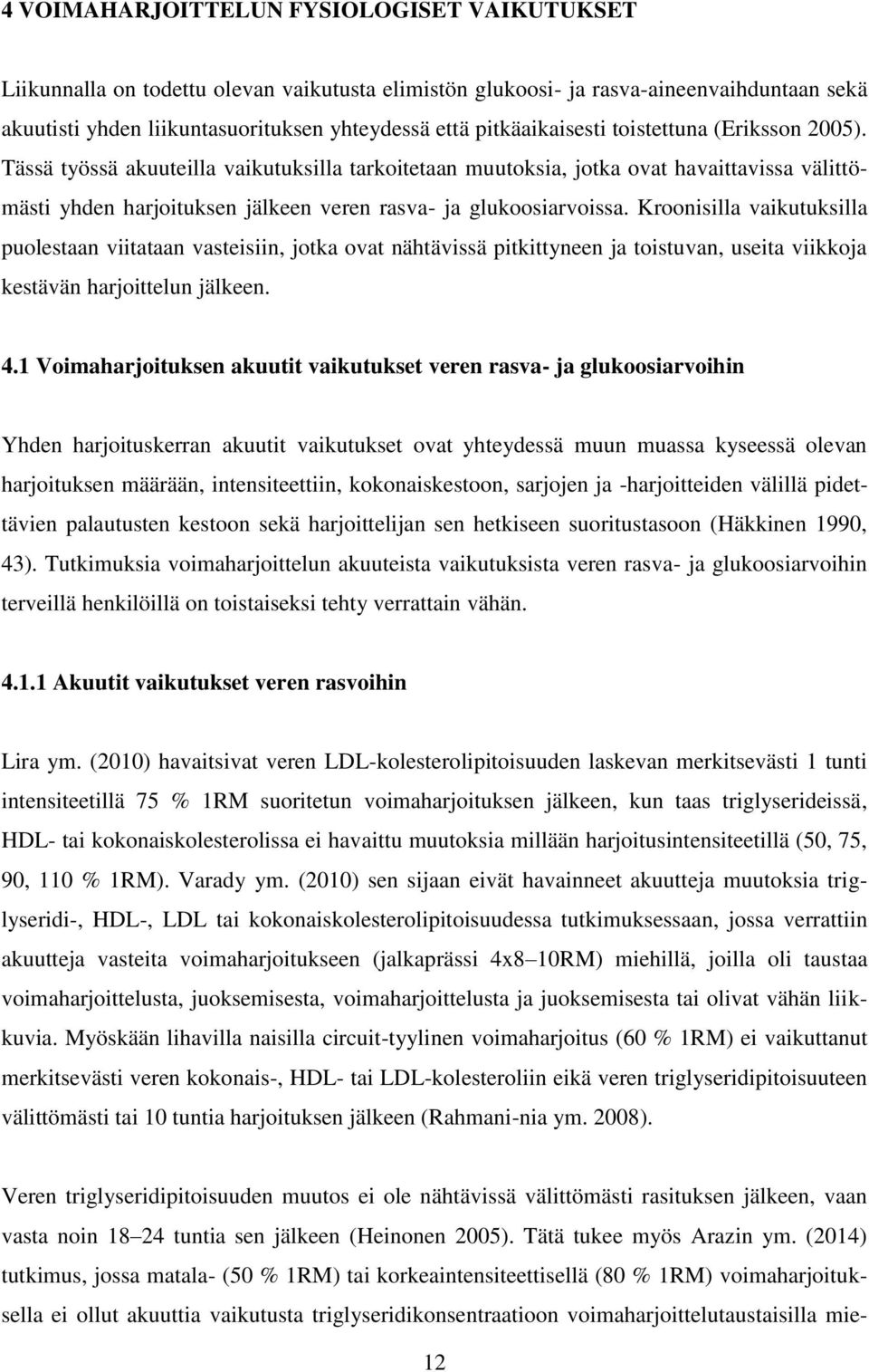 Tässä työssä akuuteilla vaikutuksilla tarkoitetaan muutoksia, jotka ovat havaittavissa välittömästi yhden harjoituksen jälkeen veren rasva- ja glukoosiarvoissa.