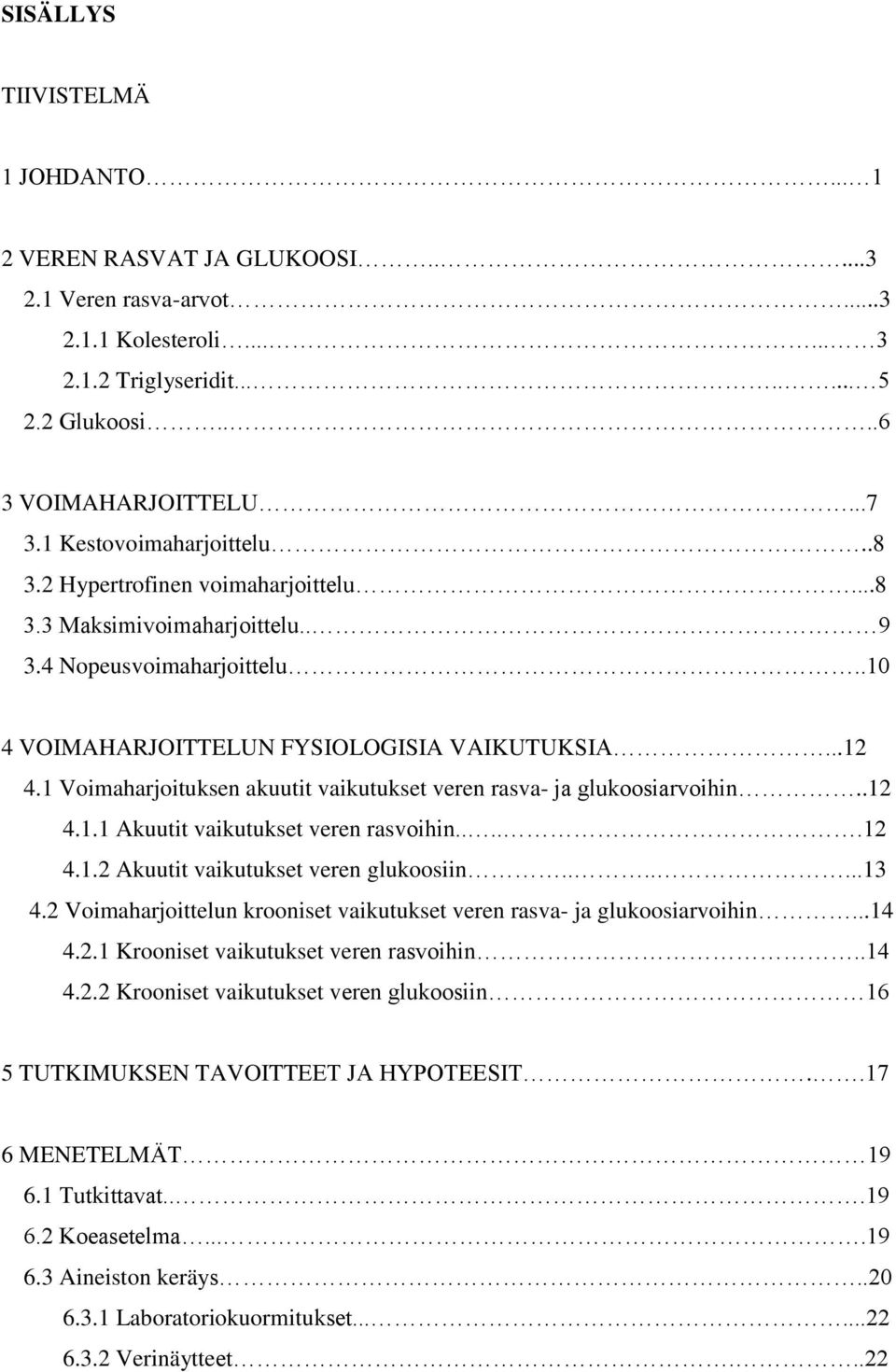 1 Voimaharjoituksen akuutit vaikutukset veren rasva- ja glukoosiarvoihin..12 4.1.1 Akuutit vaikutukset veren rasvoihin.....12 4.1.2 Akuutit vaikutukset veren glukoosiin.......13 4.